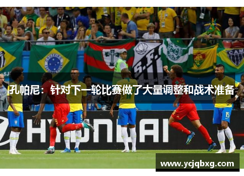 孔帕尼：针对下一轮比赛做了大量调整和战术准备